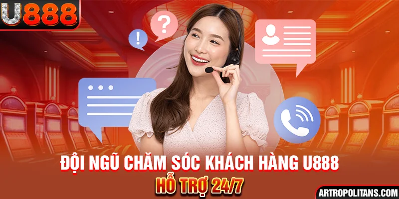 U888 luôn túc trực hỗ trợ hội viên 24/7/365 ngày