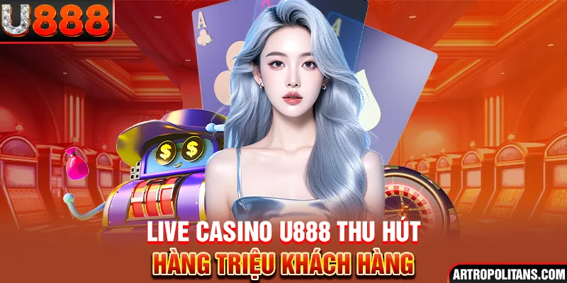 Casino U888 thu hút hàng triệu thành viên mỗi ngày